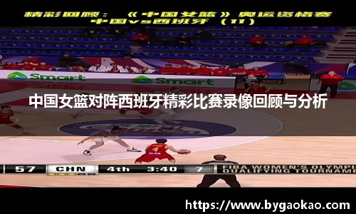 中国女篮对阵西班牙精彩比赛录像回顾与分析