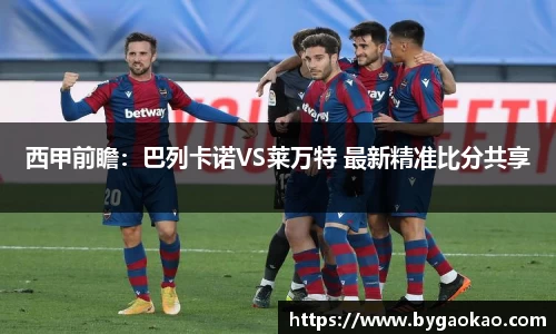 西甲前瞻：巴列卡诺VS莱万特 最新精准比分共享
