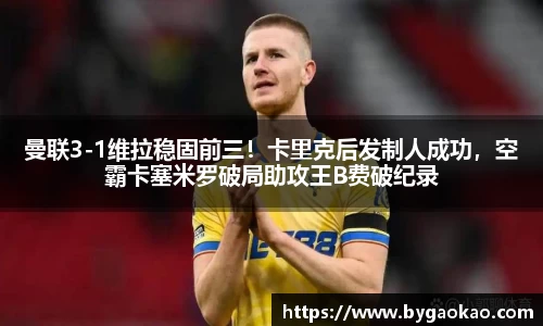 曼联3-1维拉稳固前三！卡里克后发制人成功，空霸卡塞米罗破局助攻王B费破纪录